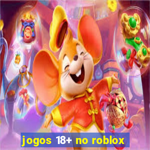 jogos 18+ no roblox