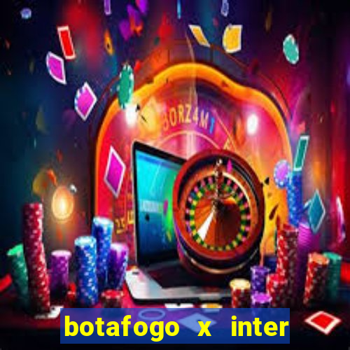 botafogo x inter onde assistir