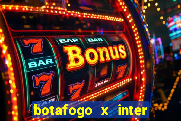 botafogo x inter onde assistir