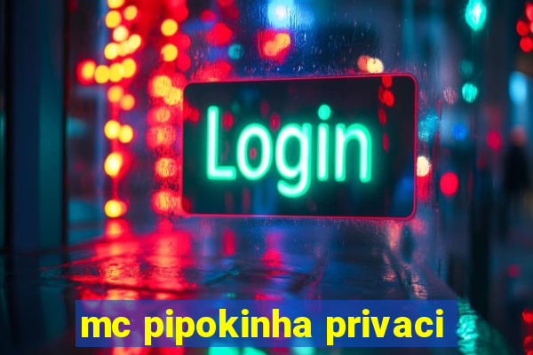 mc pipokinha privaci
