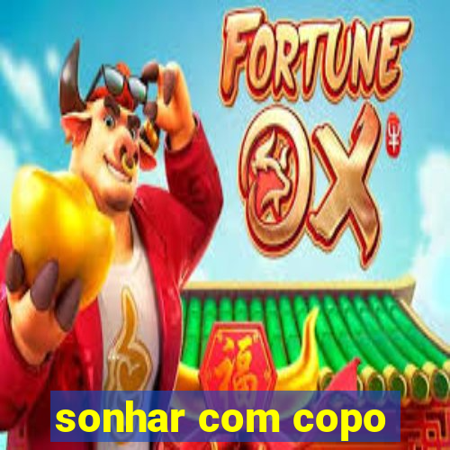 sonhar com copo