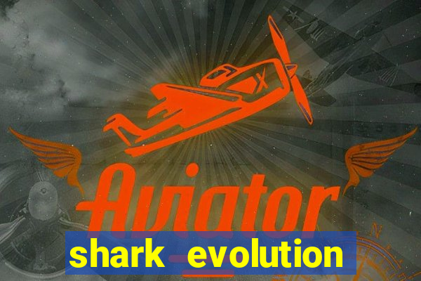 shark evolution dinheiro infinito