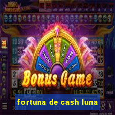 fortuna de cash luna