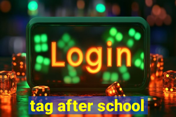 tag after school