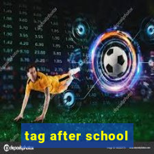 tag after school