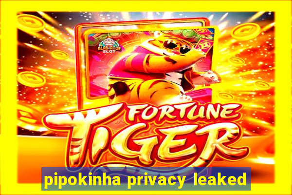 pipokinha privacy leaked