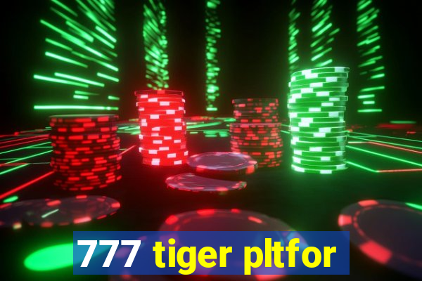 777 tiger pltfor