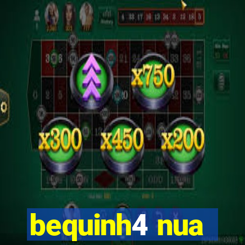 bequinh4 nua