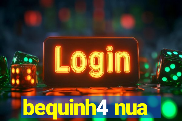 bequinh4 nua