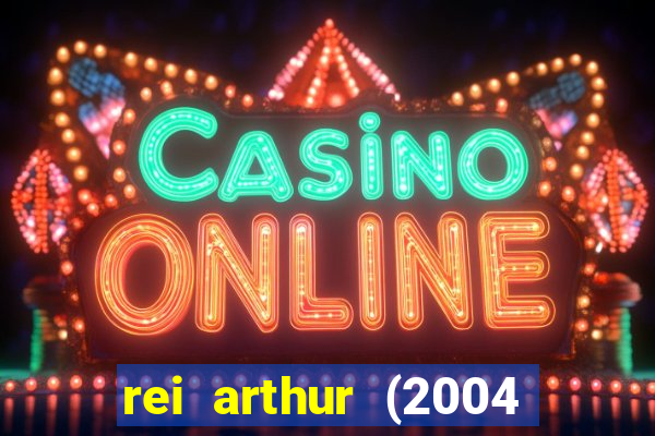 rei arthur (2004 assistir online)