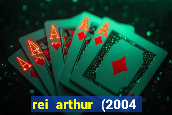 rei arthur (2004 assistir online)