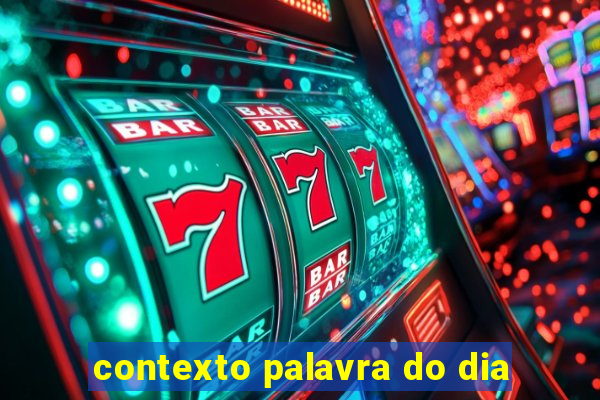 contexto palavra do dia