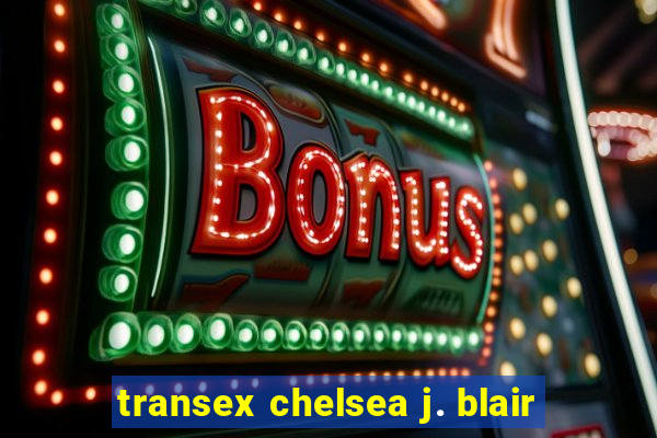 transex chelsea j. blair