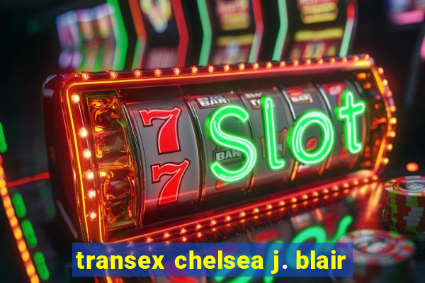 transex chelsea j. blair