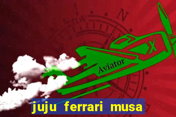 juju ferrari musa botafogo nua