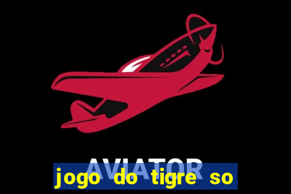 jogo do tigre so para brincar