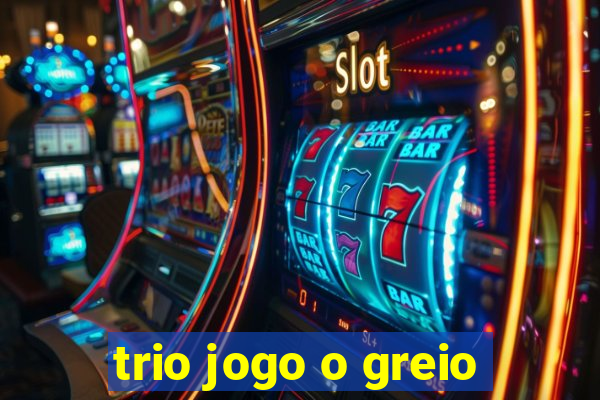trio jogo o greio
