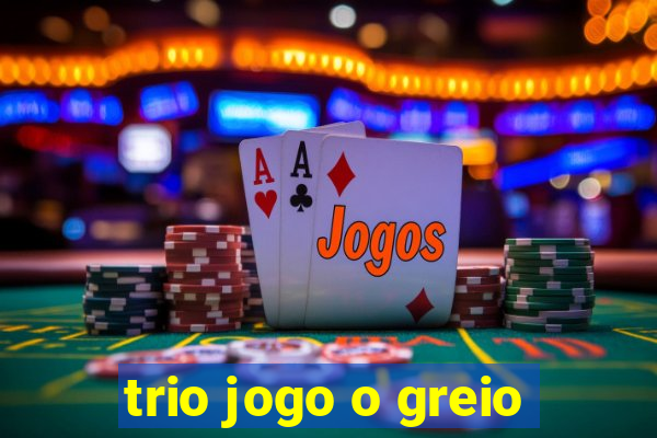 trio jogo o greio