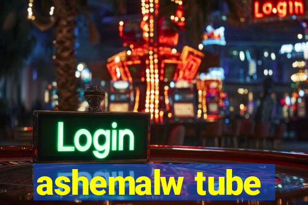 ashemalw tube