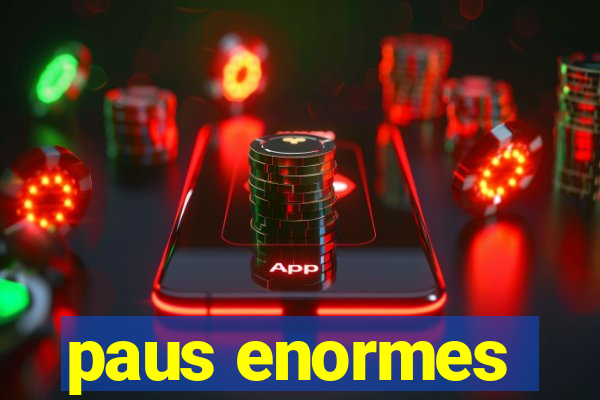 paus enormes