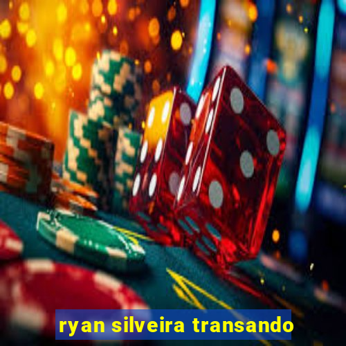 ryan silveira transando