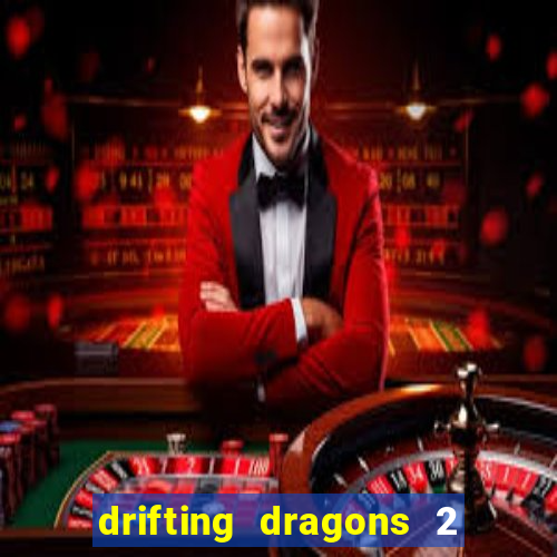 drifting dragons 2 temporada drifting dragons vai ter