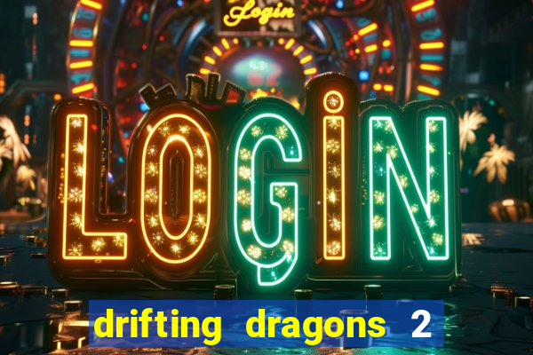 drifting dragons 2 temporada drifting dragons vai ter
