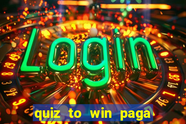 quiz to win paga mesmo quiz paga mesmo