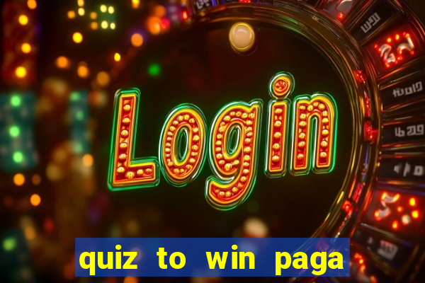 quiz to win paga mesmo quiz paga mesmo
