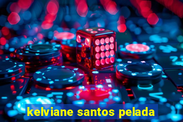 kelviane santos pelada