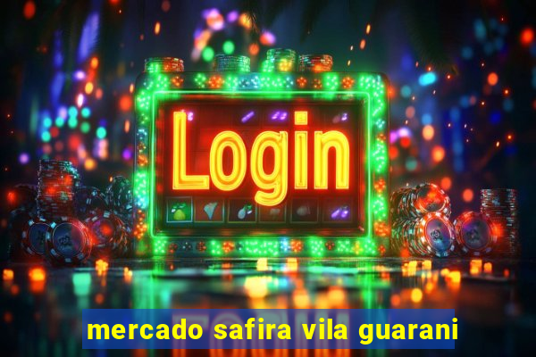mercado safira vila guarani