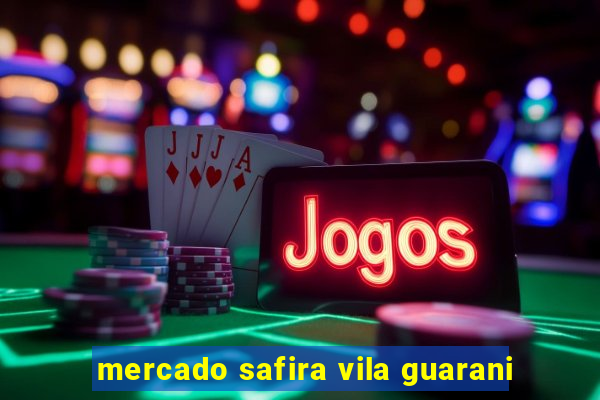 mercado safira vila guarani