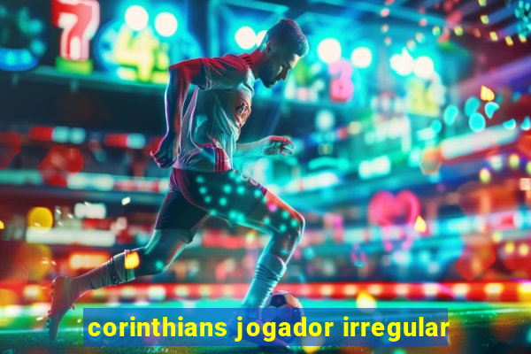 corinthians jogador irregular