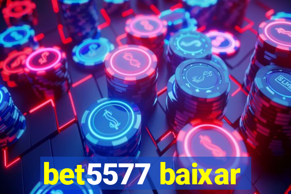 bet5577 baixar