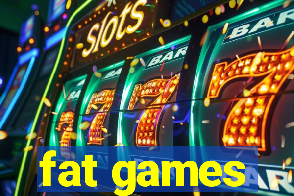 fat games