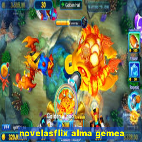 novelasflix alma gemea