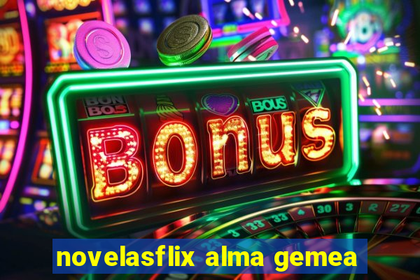novelasflix alma gemea