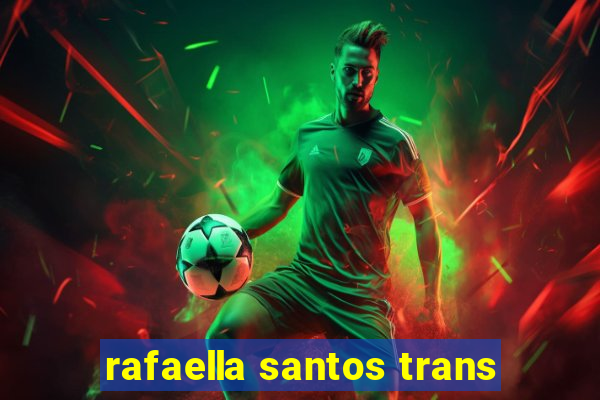 rafaella santos trans