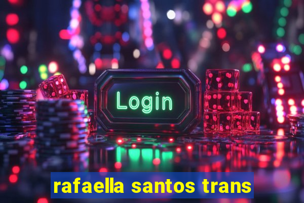 rafaella santos trans