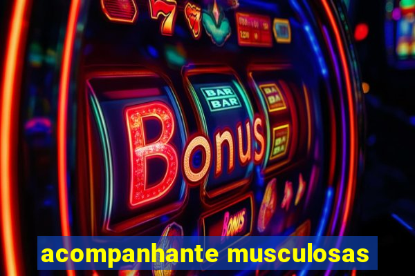 acompanhante musculosas