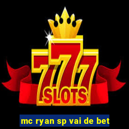mc ryan sp vai de bet