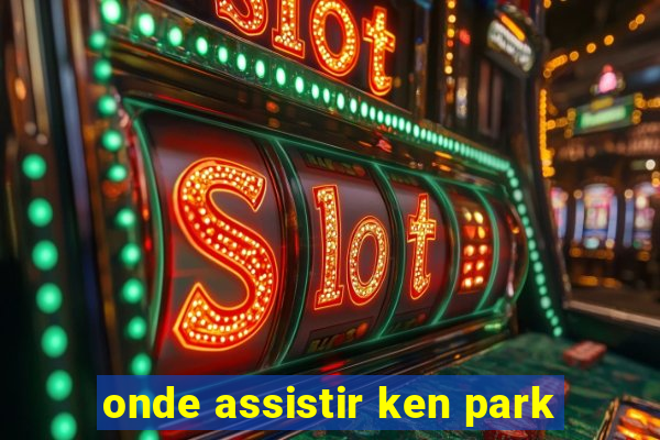 onde assistir ken park