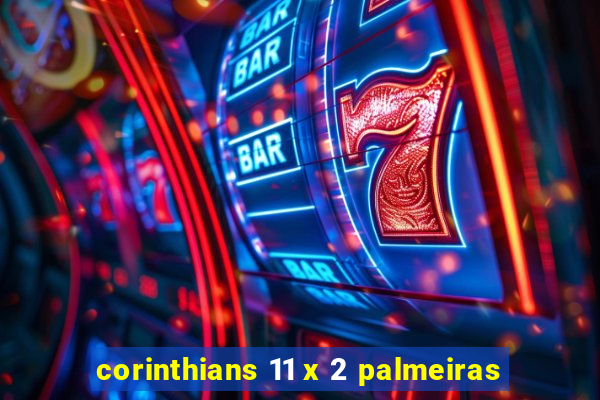 corinthians 11 x 2 palmeiras