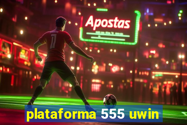 plataforma 555 uwin