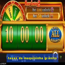 taxas da maquininha granito