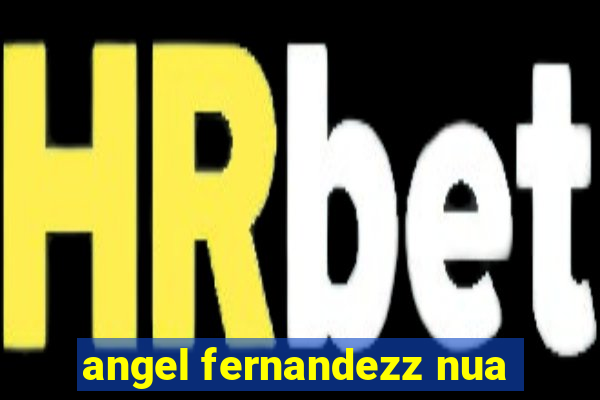 angel fernandezz nua