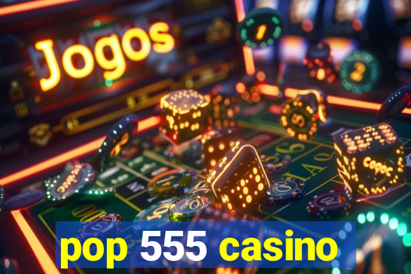 pop 555 casino