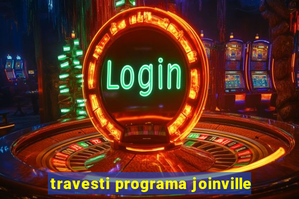 travesti programa joinville