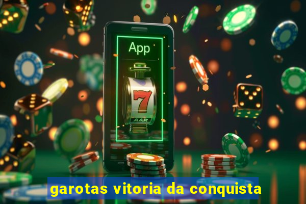 garotas vitoria da conquista