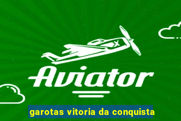 garotas vitoria da conquista